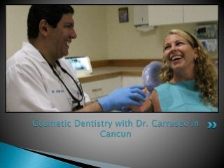 Cosmetic Dentistry with Dr. Carrasco in 
Cancun 
 
