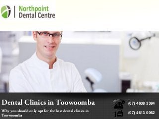 Dental Clinics in Toowoomba (07) 4638 3384
(07) 4613 0062
Why you should only opt for the best dental clinics in
Toowoomba
 