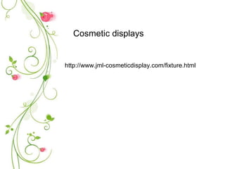 Cosmetic displays


http://www.jml-cosmeticdisplay.com/fixture.html
 