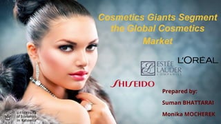 Prepared by:
Suman BHATTARAI
Monika MOCHEREK
Cosmetics Giants Segment
the Global Cosmetics
Market
 
