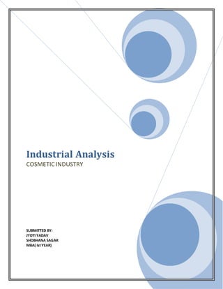 Industrial Analysis
COSMETIC INDUSTRY
SUBMITTED BY:
JYOTI YADAV
SHOBHANA SAGAR
MBA( Ist YEAR)
 