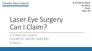 8-10 Eastern Road,
Romford,
Essex,
RM1 3PJ
Laser Eye Surgery
Can I Claim?
3 TYPES OF CLAIMS
COSMETIC INJURY LAWYERS
PURSUE
 