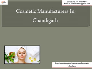 Contact No. +91 8699748774
Email id vivecosmetic@gmail.com
https://vivecosmetic.com/cosmetic-manufacturers-in-
chandigarh
 