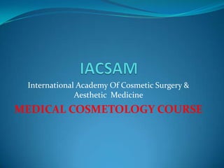 IACSAM International Academy Of Cosmetic Surgery & Aesthetic  Medicine MEDICAL COSMETOLOGY COURSE 