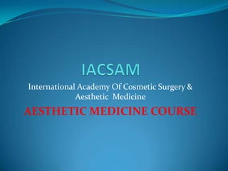 IACSAM International Academy Of Cosmetic Surgery & Aesthetic  Medicine AESTHETIC MEDICINE COURSE 