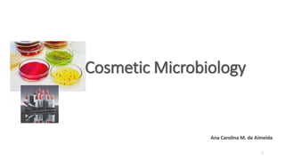 Cosmetic Microbiology
1
Ana Carolina M. de Almeida
 