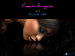 with
Medsoulindia
Cosmetic Surgeries
 