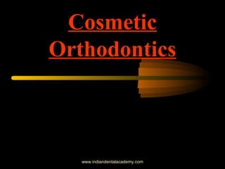 Cosmetic
Orthodontics
www.indiandentalacademy.com
 