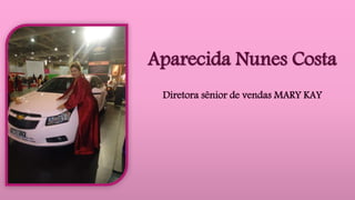 Aparecida Nunes Costa
Diretora sênior de vendas MARY KAY
 