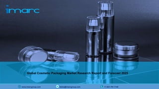 www.imarcgroup.com Sales@imarcgroup.com +1-631-791-1145
Global Cosmetic Packaging Market Research Report and Forecast 2025
 