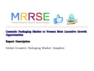 Cosmetic Packaging Market to Present Most Lucrative Growth
Opportunities
Report Description
Global Cosmetic Packaging Market: Snapshot

 