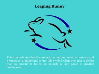 Leaping Bunny
This icon indicates that the product has not been tested on animals and
a company is authorized to use this ...