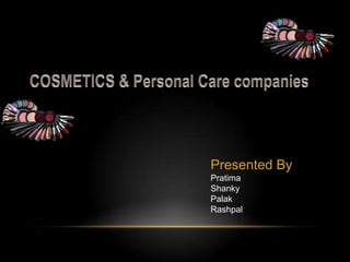 COSMETICS & Personal Care companies Presented By Pratima Shanky Palak Rashpal 