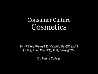 Consumer Culture Cosmetics By 4F King Wong(28), Cassidy Fan(02),Will Li(14), Alex Tam(22), Billly Wong(27)  of  St. Paul's College 