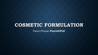 COSMETIC FORMULATION
Farzin Firozian PharmD/PhD
 