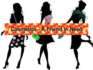 Cosmetics - A Friend in Need

 