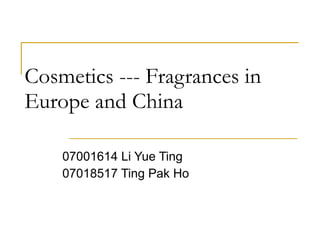 Cosmetics --- Fragrances in Europe and China 07001614 Li Yue Ting  07018517 Ting Pak Ho 