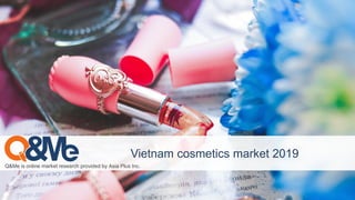 Q&Me is online market research provided by Asia Plus Inc.
Vietnam cosmetics market 2019
 