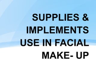 SUPPLIES &
IMPLEMENTS
USE IN FACIAL
MAKE- UP
 