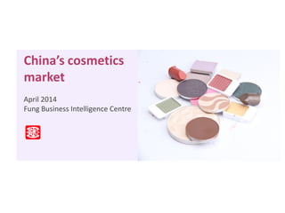 China’s cosmetics market 
April 2014 
Fung Business Intelligence Centre  