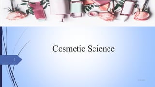 Cosmetic Science
09-02-2022
1
 