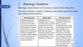 2. Rheology Modifiers
Rheology can be defined as the science or study of flow things flow.
The terms rheology modifier, thickeners and gelling agents but these
have different functionalities.
09-02-2022
56
 