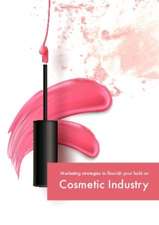 Marketing strategies to flourish your hold on
Cosmetic Industry
 