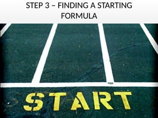 STEP 3 – FINDING A STARTING
FORMULA
 