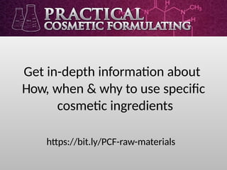Get in-depth information about
How, when & why to use specific
cosmetic ingredients
https://bit.ly/PCF-raw-materials
 