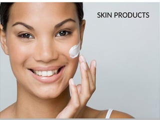 SKIN PRODUCTS
 
