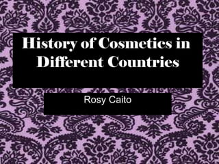 History of Cosmetics in  Different Countries Rosy Caito 