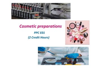 Cosmetic preparations
PPC E01
(2 Credit Hours)
 