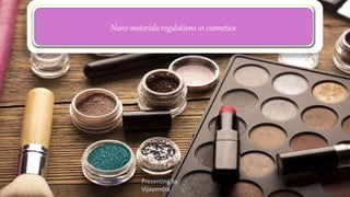 Nano materials regulations in cosmetics
Presenting by
Vijayendra
 