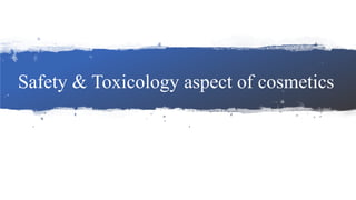 Safety & Toxicology aspect of cosmetics
 