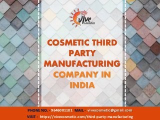PHONE NO. - 9646001101 MAIL - vivecosmetic@gmail.com
VISIT - https://vivecosmetic.com/third-party-manufacturing
COSMETIC THIRD
PARTY
MANUFACTURING
COMPANY IN
INDIA
 