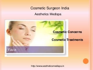 Cosmetic Surgeon India
http://www.aestheticsmedispa.in
Cosmetic Concerns
Cosmetic Treatments
Aesthetics Medispa
 