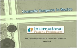 www.cosmetic-surgery-mexico.com/cosmetic_tijuana.htm 1 800 210 5124 
