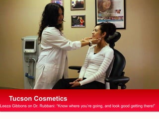 Tucson Cosmetics 
Leeza Gibbons on Dr. Rubbani: “Know where you’re going, and look good getting there!” 
 