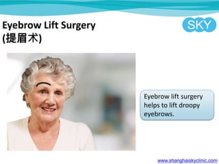 Eyebrow Lift Surgery
(ü)
Eyebrow lift surgery
helps to lift droopy
eyebrows.
www.shanghaiskyclinic.com
 