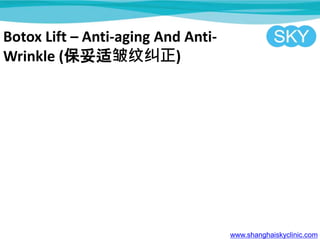 Botox Lift C Anti-aging And Anti-
Wrinkle (ƾ)
www.shanghaiskyclinic.com
 