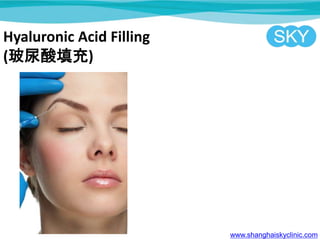 Hyaluronic Acid Filling
()
www.shanghaiskyclinic.com
 