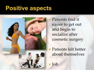 

Patients find it
easier to get out
and begin to
socialize after
cosmetic surgery



Patients felt better
about themselves



Job

 