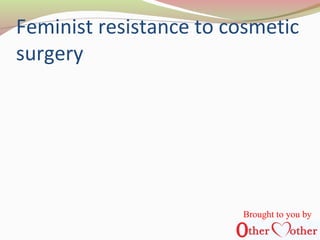 Feminist resistance to cosmetic
surgery
Brought to you by
 