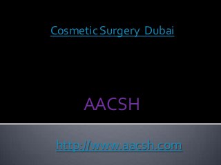 Cosmetic Surgery Dubai
AACSH
http://www.aacsh.com
 