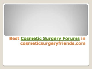 Best Cosmetic Surgery Forums in
     cosmeticsurgeryfriends.com
 