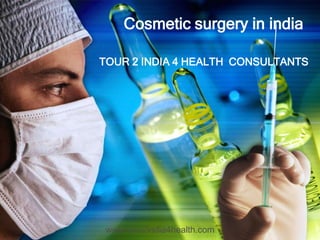 Cosmetic surgery in india TOUR 2 INDIA 4 HEALTH  CONSULTANTS www.tour2india4health.com 