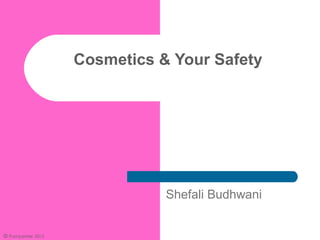 Cosmetics & Your Safety




                             Shefali Budhwani


© PamperMe 2012
 