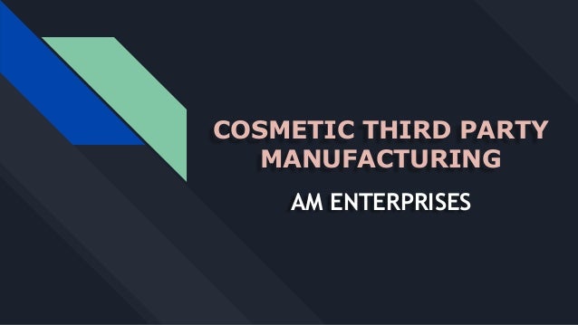 COSMETIC THIRD PARTY
MANUFACTURING
AM ENTERPRISES
 