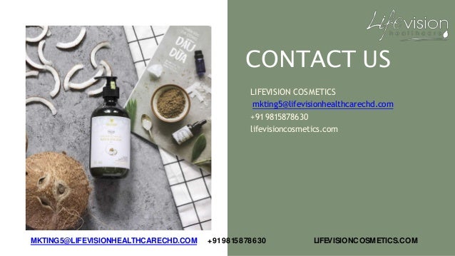 CONTACT US
LIFEVISION COSMETICS
mkting5@lifevisionhealthcarechd.com
+919815878630
lifevisioncosmetics.com
MKTING5@LIFEVISIONHEALTHCARECHD.COM +919815878630 LIFEVISIONCOSMETICS.COM
 