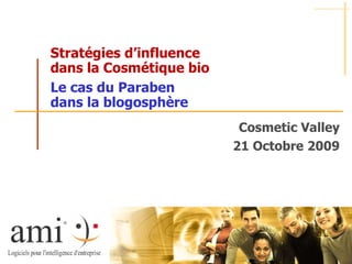 Cosmetic Valley 21 Octobre 2009 Stratégies d’influence  dans la Cosmétique bio Le cas du Paraben  dans la blogosphère 